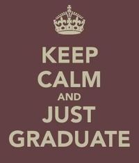 Keep Calm and Just Graduate