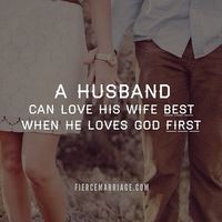 A husband can love his wife BEST, when he loves God FIRST.